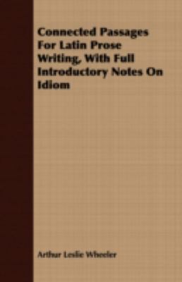 Connected Passages for Latin Prose Writing, with Full Introductory Notes on Idiom N/A 9781408679531 Front Cover