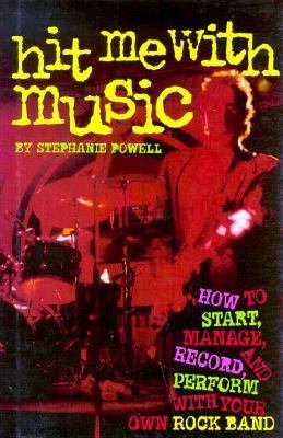 Hit Me with Music : How to Start, Manage, Record, and Perform with Your Own Rock Band 1st 9781562946531 Front Cover
