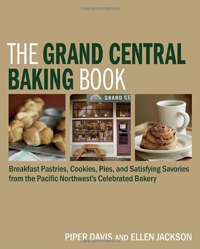 Grand Central Baking Book Breakfast Pastries, Cookies, Pies, and Satisfying Savories from the Pacific Northwest's Celebrated Bakery  2009 9781580089531 Front Cover