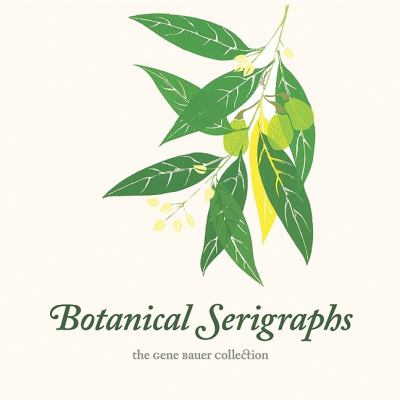 Botanical Serigraphs The Gene Bauer Collection  2010 9781589482531 Front Cover