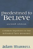 Predestined to Believe Common Objections to the Reformed Faith Answered, Second Edition N/A 9781606088531 Front Cover