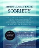 Mindfulness-Based Sobriety A Clinician's Treatment Guide for Addiction Recovery Using Relapse Prevention Therapy, Acceptance and Commitment Therapy, and Motivational Interviewing  2013 9781608828531 Front Cover
