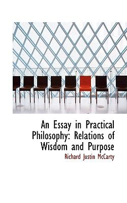 An Essay in Practical Philosophy: Relations of Wisdom and Purpose  2008 9780554554532 Front Cover