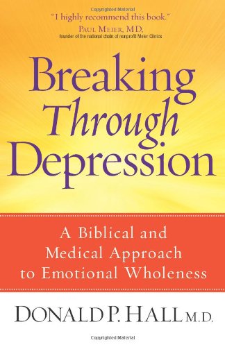 Breaking Through Depression A Biblical and Medical Approach to Emotional Wholeness  2009 9780736925532 Front Cover