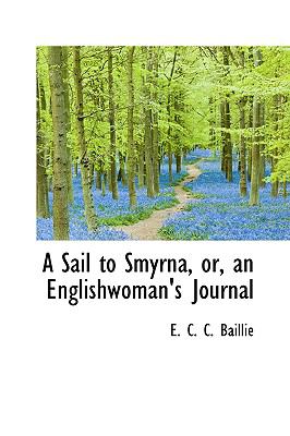 Sail to Smyrna, or, an Englishwoman's Journal  2009 9781110115532 Front Cover
