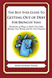 Best Ever Guide to Getting Out of Debt for Broncos' Fans Hundreds of Ways to Ditch Your Debt, Manage Your Money and Fix Your Finances N/A 9781492381532 Front Cover