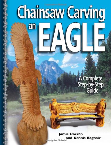 Chainsaw Carving an Eagle A Complete Step-By-Step Guide  2005 9781565232532 Front Cover