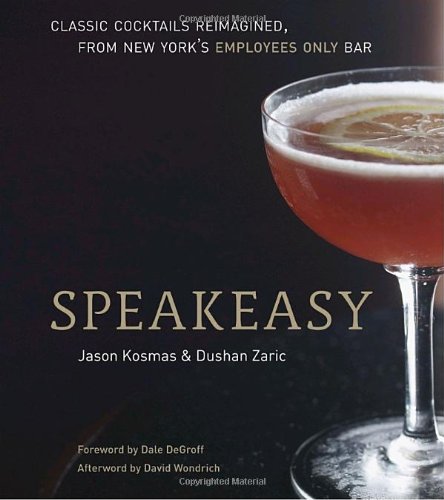 Speakeasy The Employees Only Guide to Classic Cocktails Reimagined [a Cocktail Recipe Book]  2010 9781580082532 Front Cover