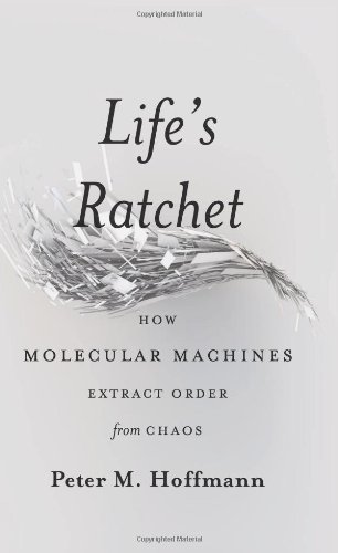 Life's Ratchet How Molecular Machines Extract Order from Chaos  2012 9780465022533 Front Cover