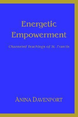 Energetic Empowerment Channeled Teachings of St. Francis N/A 9780595358533 Front Cover