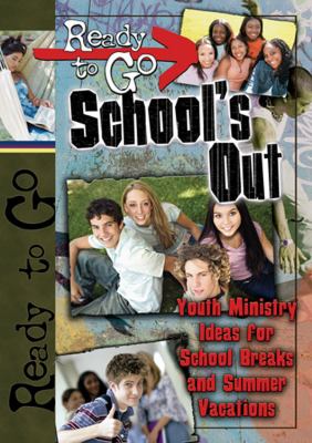 Ready-to-Go School's Out Youth Ministry Ideas for School Breaks and Summer Vacation  2009 9780687655533 Front Cover