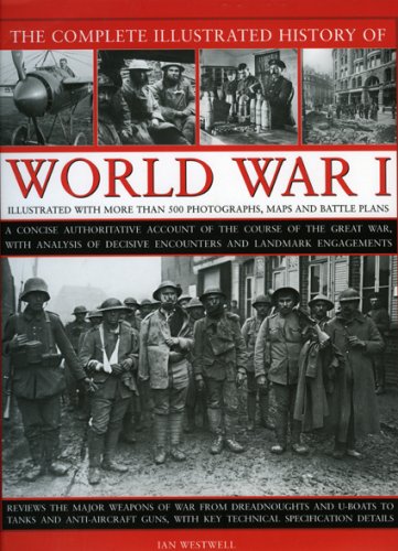 Complete Illustrated History of World War I A Concise Authoritative Account of the Course of the Great War, with Analysis of Decisive Encounters and Landmark Engagements  2008 9780754818533 Front Cover