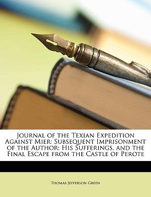 Journal of the Texian Expedition Against Mier Subsequent Imprisonment of the Author; His Sufferings, and the Final Escape from the Castle of Perote N/A 9781148346533 Front Cover