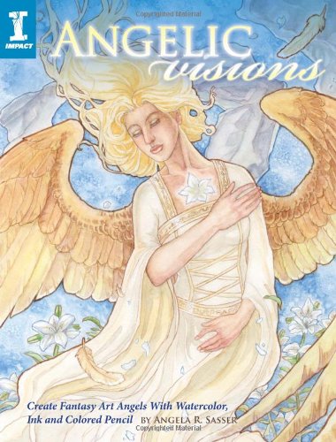 Angelic Visions Create Fantasy Art Angels with Watercolor, Ink and Colored Pencil  2011 9781600619533 Front Cover