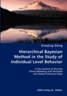 Hierarchical Bayesian Method in the Study of Individual Level Behavior- in the Context of Discrete Choice Modeling with Revealed and Stated Preference N/A 9783836423533 Front Cover
