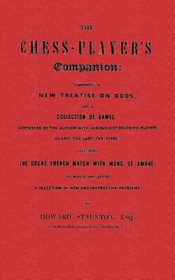 Chess-Player's Companion by Staunton Comprising a New Treatise on Odds, and a Collection of Games Contested by the Author with Various Distinguished Players during the last ten years including the Great French Match with Mons. St. Amant; to Which Are Added a Selection of new and instructive Problems N/A 9784871874533 Front Cover