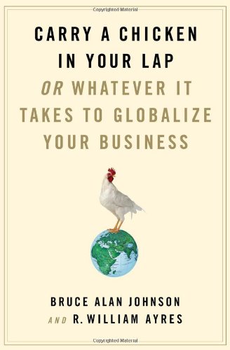 Carry a Chicken in Your Lap Or Whatever It Takes to Globalize Your Business  2009 9780312565534 Front Cover