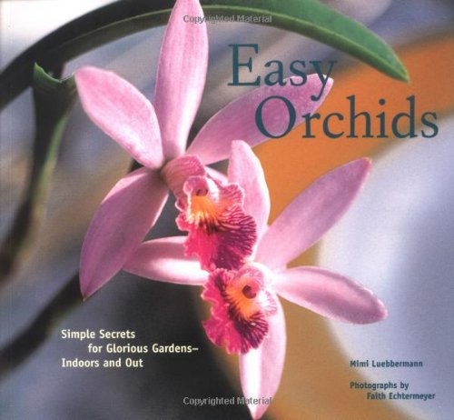 Easy Orchids Simple Secrets for Glorious Gardens--Indoors and Out  2002 9780811835534 Front Cover