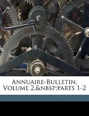 Annuaire-Bulletin, Volume 2, Parts 1-2  N/A 9781149991534 Front Cover