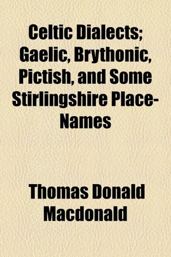 Celtic Dialects; Gaelic, Brythonic, Pictish, and Some Stirlingshire Place-Names  2010 9781154544534 Front Cover