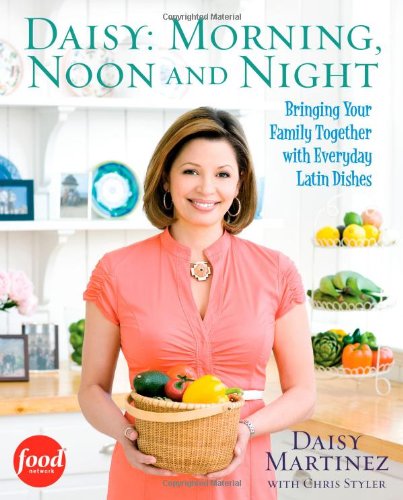 Daisy Morning, Noon and Night: Bringing Your Family Together with Everyday Latin Dishes  2010 9781439157534 Front Cover