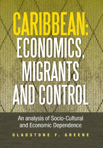 Caribbean: Economics, Migrants and Control: An Analysis of Socio-cultural and Economic Dependence  2013 9781483604534 Front Cover