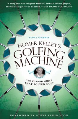 Homer Kelley's Golfing Machine The Curious Quest That Solved Golf  2010 9781592405534 Front Cover