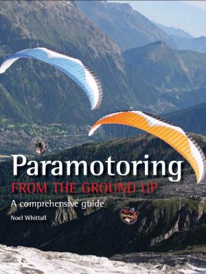 Paramotoring from the Ground Up A Comprehensive Guide  2008 9781847970534 Front Cover
