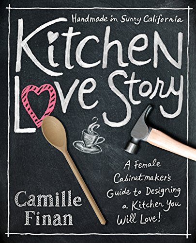Kitchen Love Stories A Female Cabinetmaker S Guide to Designing a Kitchen You Will Love!  2014 9781940716534 Front Cover