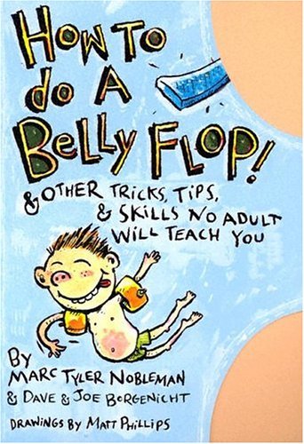 How to Do a Belly Flop! &amp; Other Tricks, Tips, and Skills No Adult Will Teach You  2005 9780060737535 Front Cover