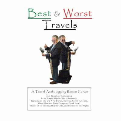 Best and Worst Travels (an Anecdotal Exploration by an Upper Middle Class Adventurer, Traveling to Old and New Worlds, Desiring Comfort, Safety, Good Weather, Good Company, Good Food, Means of Controlling Heat and Cold, and Shelter for the Night) N/A 9780595424535 Front Cover