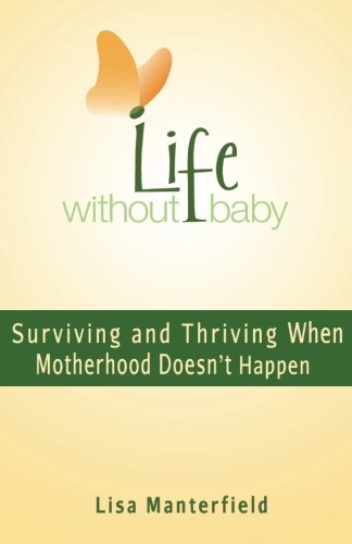 Life Without Baby Surviving and Thriving When Motherhood Doesn't Happen  2015 9780983012535 Front Cover