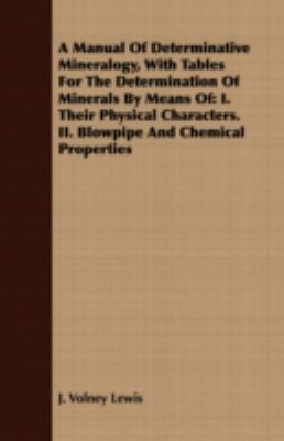 A Manual of Determinative Mineralogy, With Tables for the Determination of Minerals by Means Of: I. Their Physical Characters. II. Blowpipe and Chemical Properties:   2008 9781408671535 Front Cover