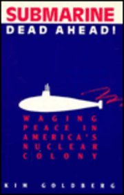 Submarine Dead Ahead! Waging Peace in America's Nuclear Colony  1991 (Unabridged) 9781550170535 Front Cover