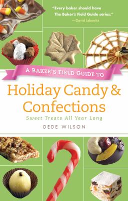 Baker's Field Guide to Holiday Candy and Confections Sweet Treats All Year Long  2011 9781558327535 Front Cover