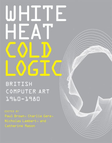 White Heat Cold Logic British Computer Art, 1960-1980  2009 9780262026536 Front Cover