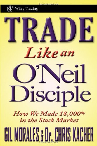 Trade Like an o'Neil Disciple How We Made over 18,000% in the Stock Market  2010 9780470616536 Front Cover