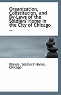 Organization, Constitution, and by-Laws of the Soldiers' Home in the City of Chicago  N/A 9781110951536 Front Cover