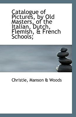 Catalogue of Pictures, by Old Masters, of the Italian, Dutch, Flemish N/A 9781113554536 Front Cover