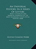 Universal History, in a Series of Letters Being A Complete and Impartial Narrative of the Most Remarkable Events of All Nations (1848) N/A 9781169812536 Front Cover
