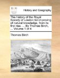 History of the Royal Society of London for Improving of Natural Knowledge, from Its First Rise by Thomas Birch N/A 9781170658536 Front Cover