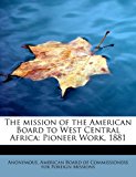 Mission of the American Board to West Central Afric Pioneer Work 1881 N/A 9781241251536 Front Cover