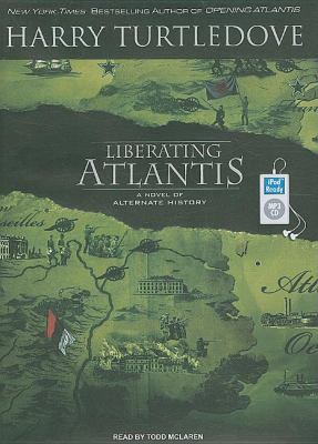 Liberating Atlantis: A Novel of Alternate History  2009 9781400162536 Front Cover