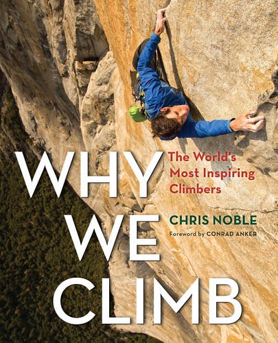 Why We Climb The World's Most Inspiring Climbers N/A 9781493018536 Front Cover