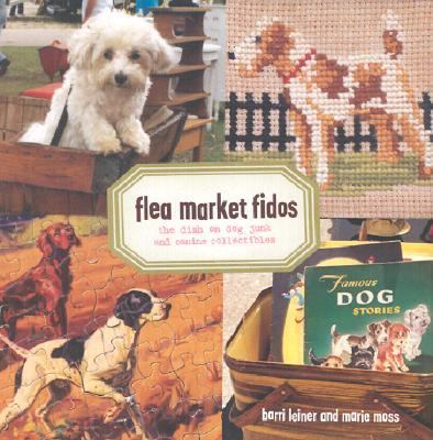 Flea Market Fidos The Dish on Dog Junk and Canine Collectibles  2002 9781584792536 Front Cover