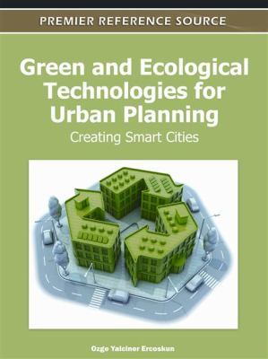 Green and Ecological Technologies for Urban Planning Creating Smart Cities  2012 9781613504536 Front Cover