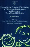 Promoting the Emotional Well Being of Children and Adolescents and Preventing Their Mental Ill Health A Handbook  2004 9781843101536 Front Cover