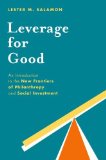 Leverage for Good An Introduction to the New Frontiers of Philanthropy and Social Investment  2014 9780199376537 Front Cover