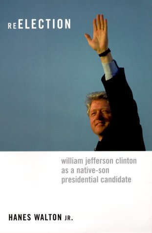 Reelection William Jefferson Clinton As a Native-Son Presidential Candidate  2000 9780231115537 Front Cover