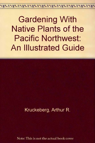 Gardening with Native Plants of the Pacific Northwest : An Illustrated Guide  1989 9780295968537 Front Cover